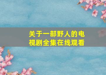 关于一部野人的电视剧全集在线观看