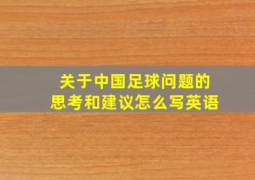 关于中国足球问题的思考和建议怎么写英语