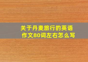 关于丹麦旅行的英语作文80词左右怎么写