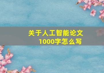 关于人工智能论文1000字怎么写