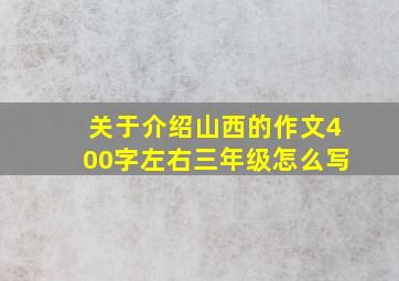 关于介绍山西的作文400字左右三年级怎么写