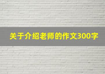 关于介绍老师的作文300字