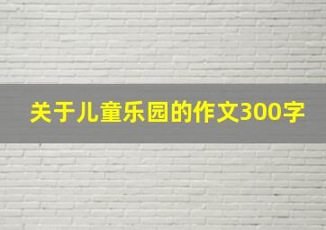 关于儿童乐园的作文300字