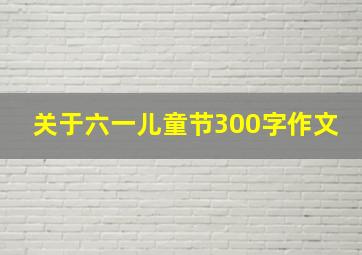 关于六一儿童节300字作文