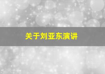 关于刘亚东演讲