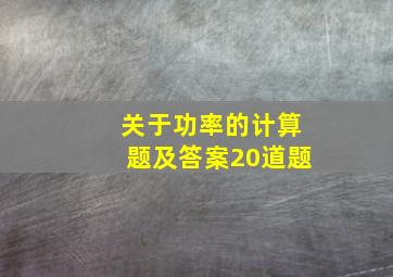 关于功率的计算题及答案20道题