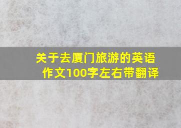 关于去厦门旅游的英语作文100字左右带翻译