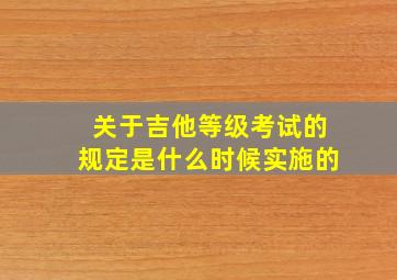 关于吉他等级考试的规定是什么时候实施的