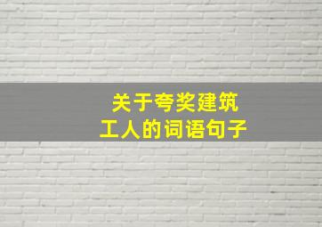 关于夸奖建筑工人的词语句子