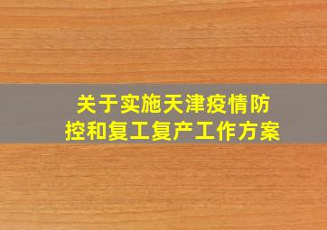 关于实施天津疫情防控和复工复产工作方案