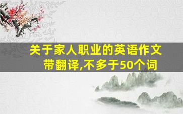 关于家人职业的英语作文带翻译,不多于50个词