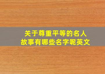 关于尊重平等的名人故事有哪些名字呢英文