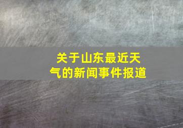 关于山东最近天气的新闻事件报道