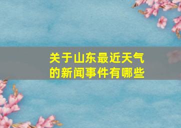 关于山东最近天气的新闻事件有哪些