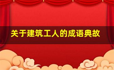 关于建筑工人的成语典故