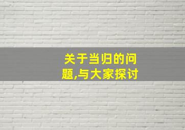 关于当归的问题,与大家探讨