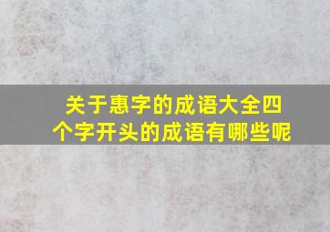 关于惠字的成语大全四个字开头的成语有哪些呢