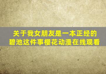 关于我女朋友是一本正经的碧池这件事樱花动漫在线观看