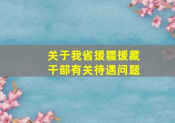 关于我省援疆援藏干部有关待遇问题