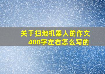 关于扫地机器人的作文400字左右怎么写的