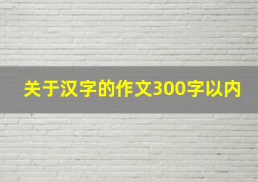 关于汉字的作文300字以内