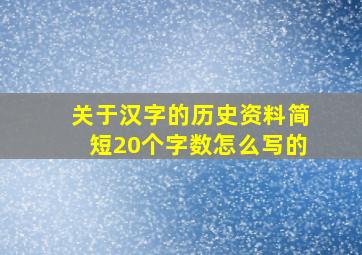 关于汉字的历史资料简短20个字数怎么写的