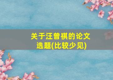 关于汪曾祺的论文选题(比较少见)