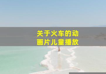 关于火车的动画片儿童播放