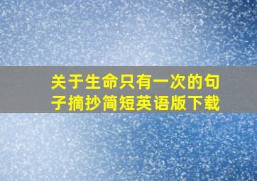 关于生命只有一次的句子摘抄简短英语版下载