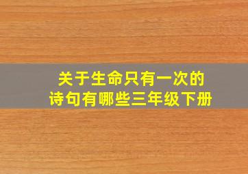 关于生命只有一次的诗句有哪些三年级下册