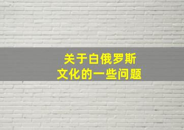 关于白俄罗斯文化的一些问题