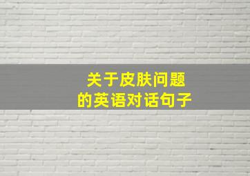 关于皮肤问题的英语对话句子