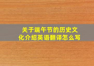 关于端午节的历史文化介绍英语翻译怎么写