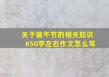 关于端午节的相关知识650字左右作文怎么写