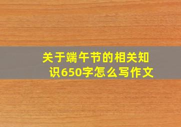 关于端午节的相关知识650字怎么写作文