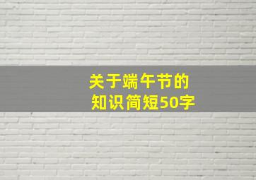 关于端午节的知识简短50字