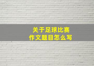 关于足球比赛作文题目怎么写