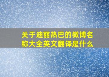 关于迪丽热巴的微博名称大全英文翻译是什么