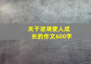 关于逆境使人成长的作文600字