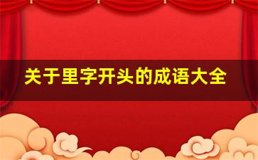 关于里字开头的成语大全