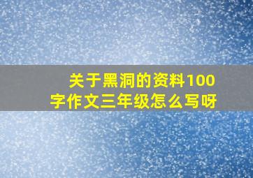 关于黑洞的资料100字作文三年级怎么写呀