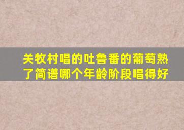 关牧村唱的吐鲁番的葡萄熟了简谱哪个年龄阶段唱得好