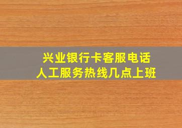 兴业银行卡客服电话人工服务热线几点上班