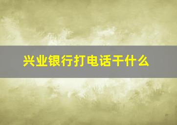 兴业银行打电话干什么