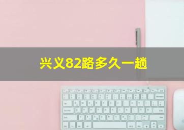 兴义82路多久一趟