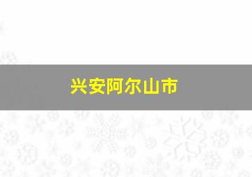 兴安阿尔山市