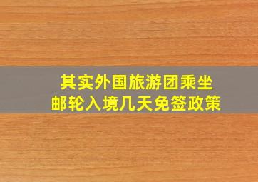 其实外国旅游团乘坐邮轮入境几天免签政策