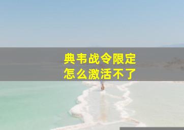 典韦战令限定怎么激活不了