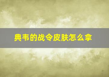 典韦的战令皮肤怎么拿