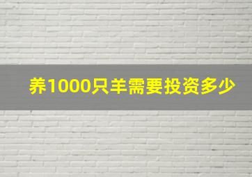 养1000只羊需要投资多少